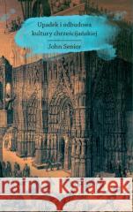 Upadek i odbudowa kultury chrześcijańskiej John Senior 9788364964725 Dębogóra - książka