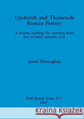 Upchurch and Thameside Roman Pottery: Ceramic Typology for Northern Kent, First to Third Centuries A.D.  9780860544623 British Archaeological Reports - książka