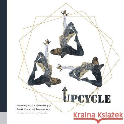 Upcycle: Songwriting & Art-Making to Break Cycles of Trauma and Create Something Valuable Bree Bree Green Panda Press 9781087952673 Bree Bodnar - książka