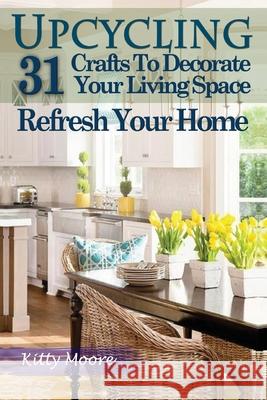 Upcycling: 31 Crafts to Decorate Your Living Space & Refresh Your Home (3rd Edition) Kitty Moore 9781922304063 Venture Ink - książka
