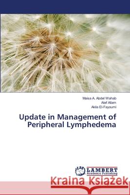 Update in Management of Peripheral Lymphedema Maisa A Abdel Wahab, Atef Allam, Akila El-Fayoumi 9786139944262 LAP Lambert Academic Publishing - książka