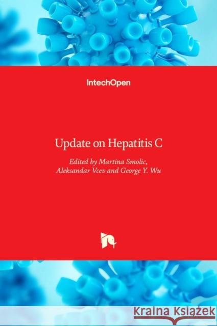 Update on Hepatitis C Martina Smolic Aleksandar Vcev George Wu 9789535135630 Intechopen - książka