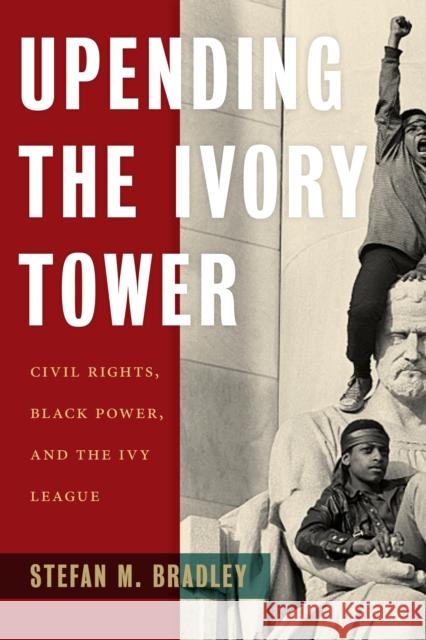 Upending the Ivory Tower: Civil Rights, Black Power, and the Ivy League Bradley, Stefan M. 9781479806027 New York University Press - książka