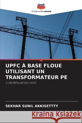 Upfc A Base Floue Utilisant Un Transformateur Pe Sekhar Sunil Akkisettty   9786206026730 Editions Notre Savoir - książka