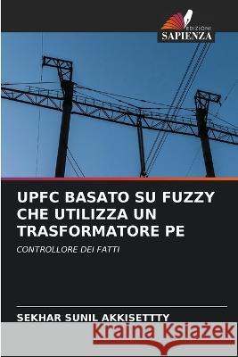 Upfc Basato Su Fuzzy Che Utilizza Un Trasformatore Pe Sekhar Sunil Akkisettty   9786206026839 Edizioni Sapienza - książka