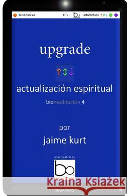 upgrade actualizacion espiritual: biomeditación 4 Kurt, Jaime 9781497557352 Createspace - książka