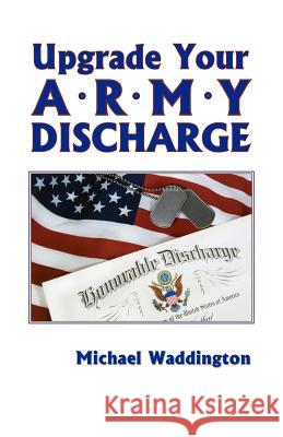 Upgrade Your Army Discharge: A Brief Legal Guide Michael Waddington 9780984720002 Legal Niche Pros, LLC - książka