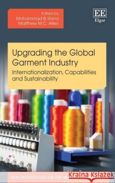 Upgrading the Global Garment Industry – Internationalization, Capabilities and Sustainability Mohammad B. Rana, Matthew M.c. Allen 9781789907643  - książka