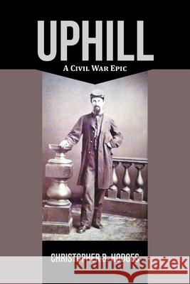 Uphill: A Civil War Epic Christopher B Hodges 9781663202437 iUniverse - książka