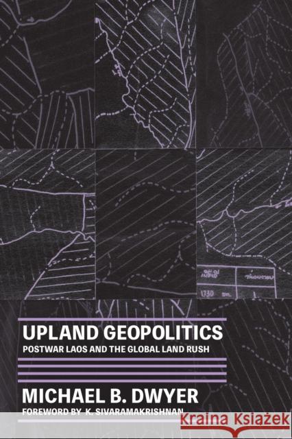 Upland Geopolitics: Postwar Laos and the Global Land Rush Michael Dwyer K. Sivaramakrishnan K. Sivaramakrishnan 9780295750484 University of Washington Press - książka