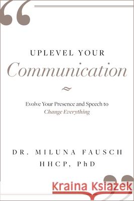 Uplevel Your Communication: Evolve Your Presence and Speech to Change Everything Miluna Fausch 9781642251999 Advantage Media - książka