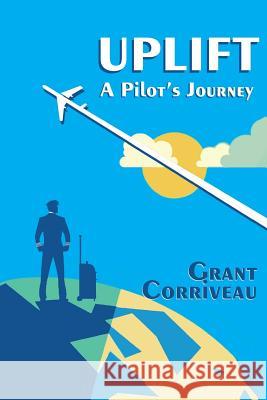 Uplift - A Pilot's Journey Grant Corriveau 9781987762983 Createspace Independent Publishing Platform - książka