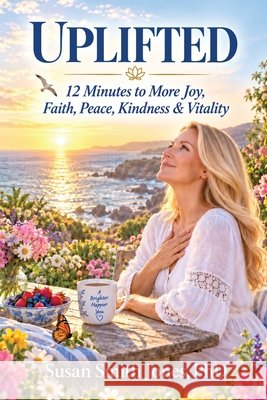 Uplifted: 12 Minutes to More Joy, Faith, Peace, Kindness & Vitality Susan Smith Jones   9780999149287 Books to Uplift - książka