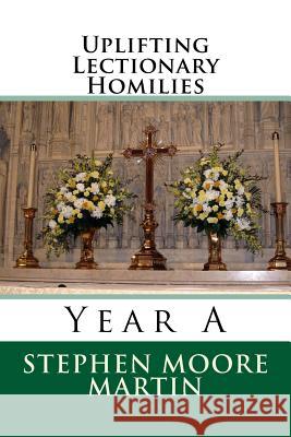 Uplifting Lectionary Homilies: Year A Martin, Stephen Moore 9781534833395 Createspace Independent Publishing Platform - książka