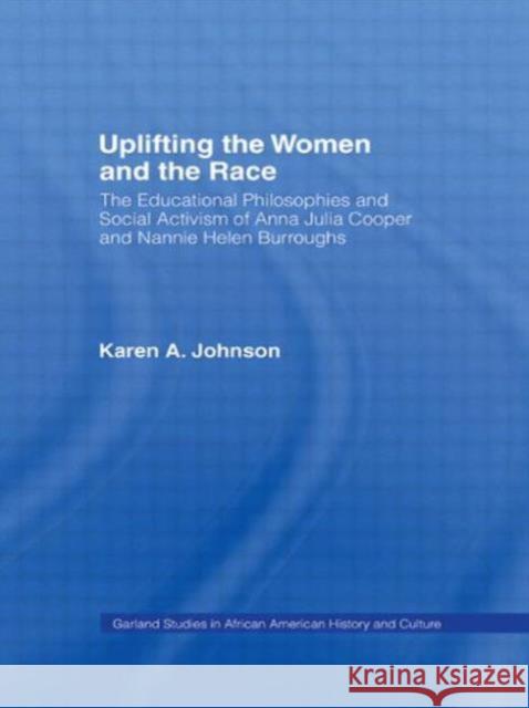 Uplifting the Women and the Race: The Lives, Educational Philosophies and Social Activism of Anna Julia Cooper and Nannie Helen Burroughs Johnson, Karen 9780815314776 Routledge - książka