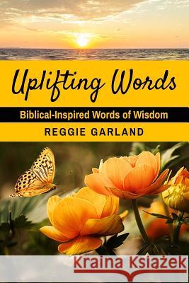 Uplifting Words: Biblical-Inspired Words of Wisdom Reggie Garland 9780692893067 Motivatemenow - książka