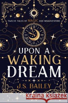 Upon a Waking Dream J S Bailey   9781736779033 J. S. Bailey - książka