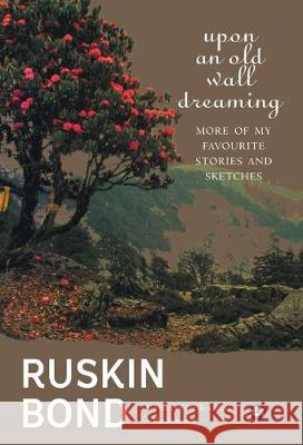 Upon an Old Wall Dreaming: More of My Favourite Stories and Sketches Ruskin Bond 9789384067472 Rupa Publications India - książka