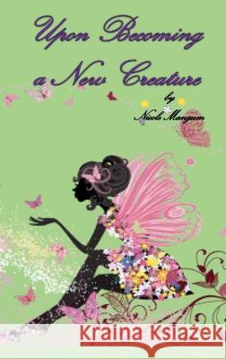 Upon Becoming a New Creature Nicole Mangum 9780984382774 Liberation's Publishing - książka