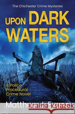 Upon Dark Waters: A Police Procedural Crime Novel Matthew J. Evans 9781739483449 Matthew J. Evans - książka