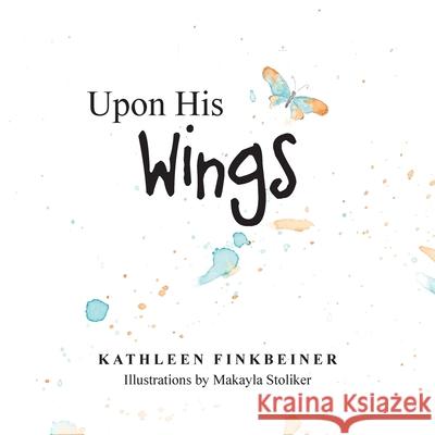Upon His Wings Kathleen Finkbeiner Makayla Stoliker 9781639030606 Christian Faith Publishing, Inc - książka