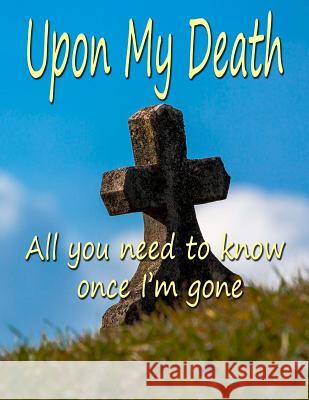 Upon My Death: All You Need to Know Once I'm Gone Chris Fairweather 9781544218090 Createspace Independent Publishing Platform - książka