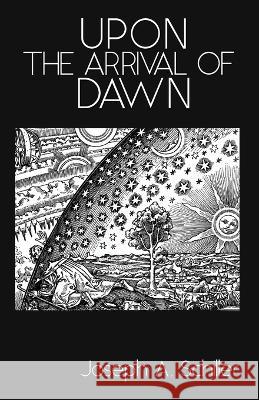 Upon the Arrival of Dawn Joseph A Schiller Nick J Stead Morgan Giuge 9798986027517 Joseph Aaron Schiller - książka