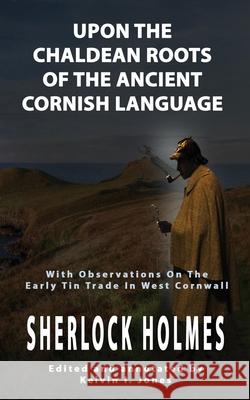 Upon the Chaldean Roots of the Ancient Cornish Language Kelvin I. Jones 9781079557763 Independently Published - książka