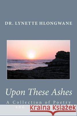 Upon These Ashes: A Collection of Poetry and Reflections Lynette Hlongwane 9781535485357 Createspace Independent Publishing Platform - książka