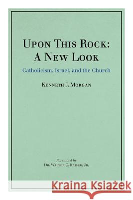 Upon This Rock: A New Look: Catholicism, Israel, and the Church Morgan, Kenneth J. 9781449778958 WestBow Press - książka