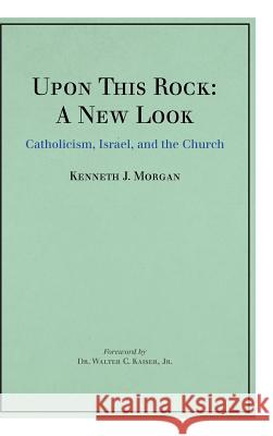 Upon This Rock: A New Look: Catholicism, Israel, and the Church Morgan, Kenneth J. 9781449778972 WestBow Press - książka