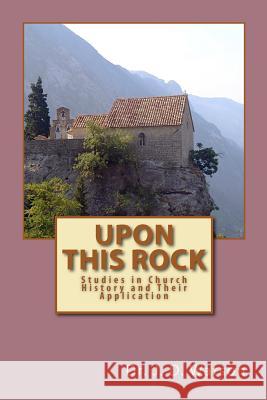 Upon This Rock: Studies in Church History and Their Application Dr J. D. Watson 9781481828437 Createspace - książka