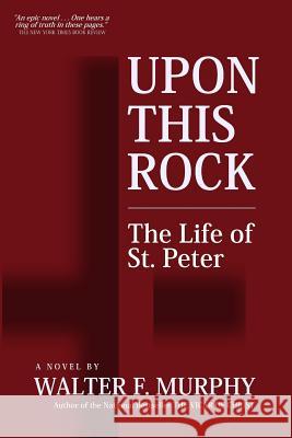 Upon This Rock: The Life of St. Peter Walter F. Murphy 9781610272520 Quid Pro, LLC - książka