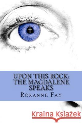 Upon This Rock: The Magdalene Speaks MS Roxanne Fay 9781499532951 Createspace - książka