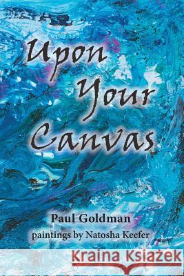 Upon Your Canvas Paul Goldman 9781935914501 River Sanctuary Publishing - książka