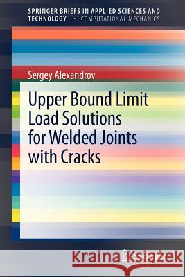 Upper Bound Limit Load Solutions for Welded Joints with Cracks Sergey Alexandrov 9783642292330 Springer - książka