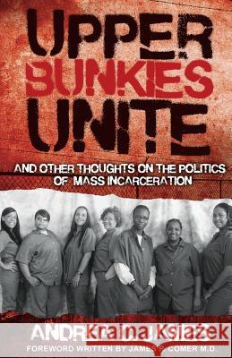 Upper Bunkies Unite: And Other Thoughts On the Politics of Mass Incarceration James, Andrea 9780988759305 Goode Book Press - książka