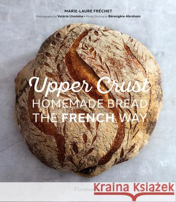 Upper Crust: Homemade Bread the French Way: Recipes and Techniques Fr Val 9782081517073 Editions Flammarion - książka