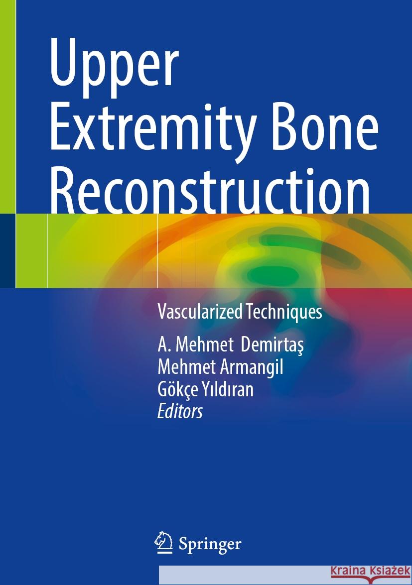 Upper Extremity Bone Reconstruction: Vascularized Techniques A. Mehmet Demirtaş Mehmet Armangil G?k?e Yıldıran 9783031800122 Springer - książka