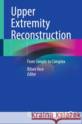Upper Extremity Reconstruction: From Simple to Complex Bilsev Ince 9783031892875 Springer - książka