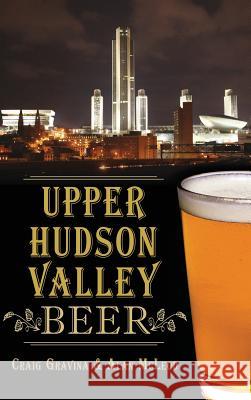 Upper Hudson Valley Beer Craig Gravina Alan McLeod 9781540224767 History Press Library Editions - książka