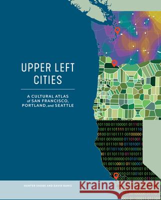 Upper Left Cities: A Cultural Atlas of San Francisco, Portland, and Seattle Hunter Shobe David Banis Zuriel Va 9781632171825 Sasquatch Books - książka