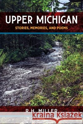 Upper Michigan: Stories, Memories, and Poems Miller, R. H., Walitalo, Joanna 9798896561170 Modern History Press - książka
