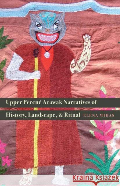 Upper Perené Arawak Narratives of History, Landscape, and Ritual Mihas, Elena 9780803285644 University of Nebraska Press - książka