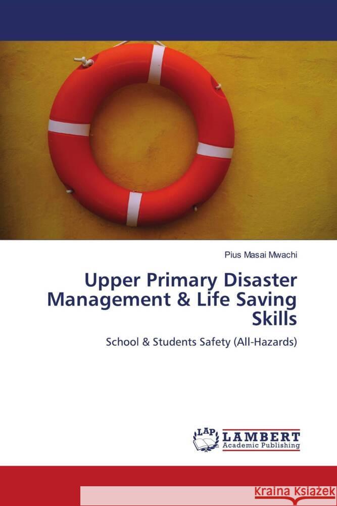 Upper Primary Disaster Management & Life Saving Skills Mwachi, Pius Masai 9786202921664 LAP Lambert Academic Publishing - książka