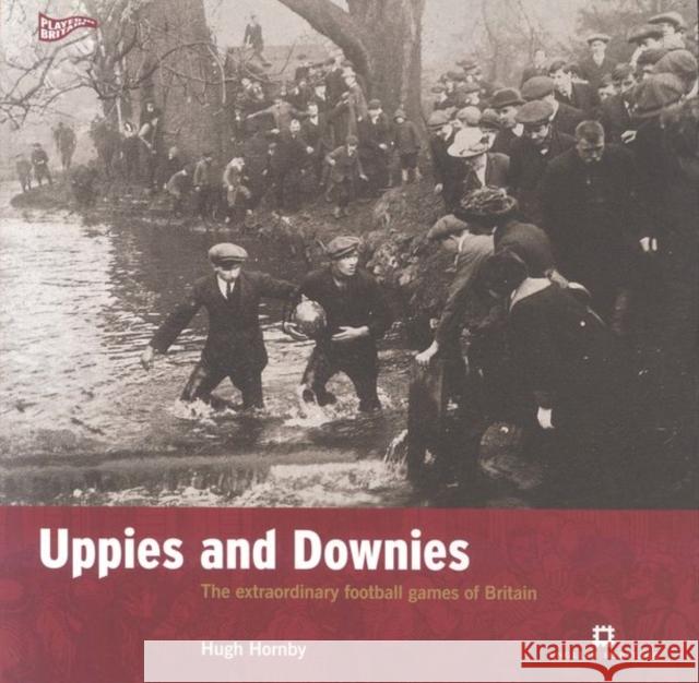Uppies and Downies: The Extraordinary Football Games of Britain Hugh Hornby 9781905624645  - książka