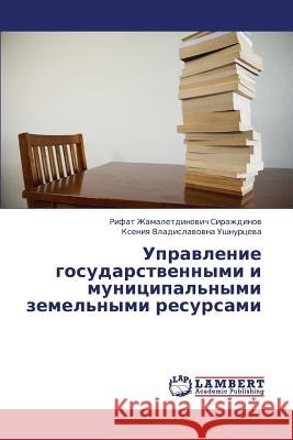 Upravlenie Gosudarstvennymi I Munitsipal'nymi Zemel'nymi Resursami Sirazhdinov Rifat Zhamaletdinovich       Ushnurtseva Kseniya Vladislavovna 9783659382772 LAP Lambert Academic Publishing - książka