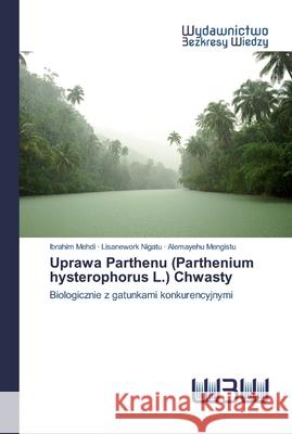 Uprawa Parthenu (Parthenium hysterophorus L.) Chwasty Ibrahim Mehdi, Lisanework Nigatu, Alemayehu Mengistu 9786200810045 Wydawnictwo Bezkresy Wiedzy - książka