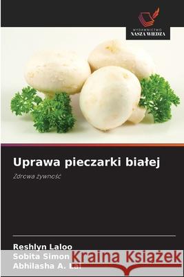 Uprawa pieczarki bialej Laloo, Reshlyn, Simon, Sobita, Lal, Abhilasha A. 9783841631787 Wydawnictwo Nasza Wiedza - książka