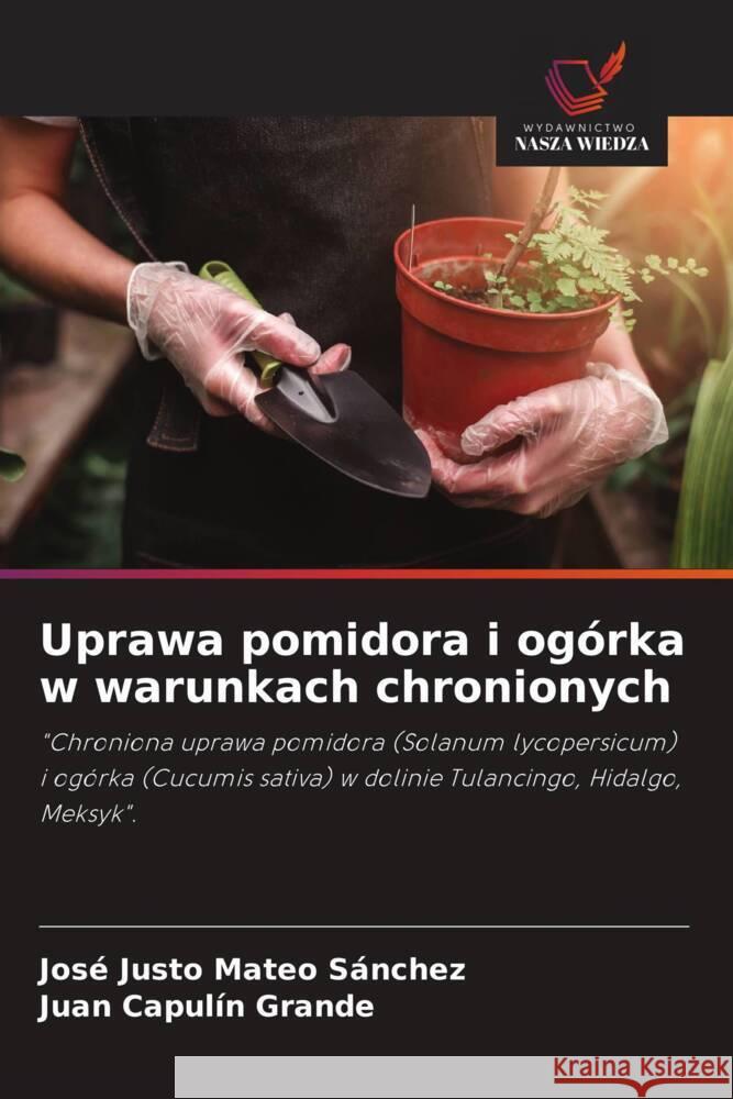 Uprawa pomidora i ogórka w warunkach chronionych Mateo Sánchez, José Justo, Capulín Grande, Juan 9786206815372 Wydawnictwo Nasza Wiedza - książka